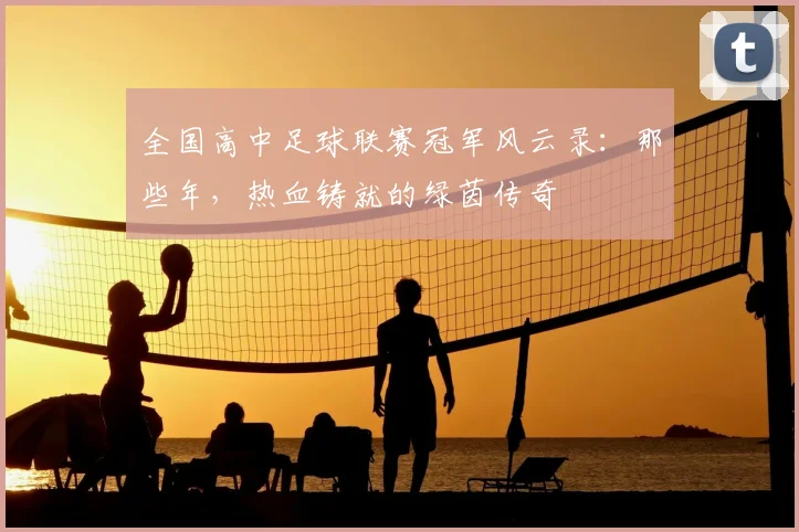 全国高中足球联赛冠军风云录：那些年，热血铸就的绿茵传奇