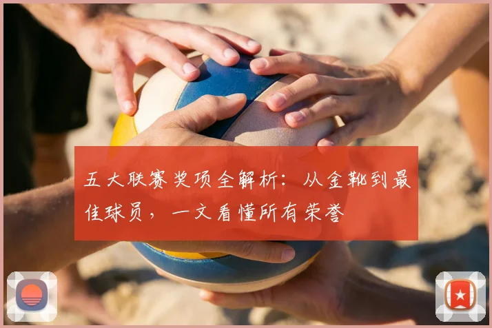 五大联赛奖项全解析：从金靴到最佳球员，一文看懂所有荣誉