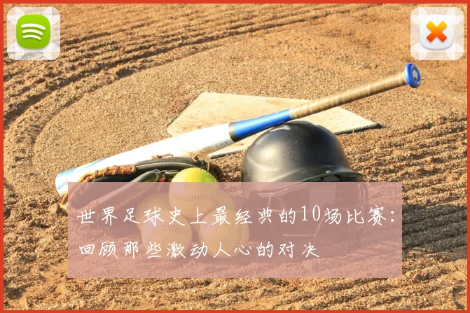 世界足球史上最经典的10场比赛：回顾那些激动人心的对决